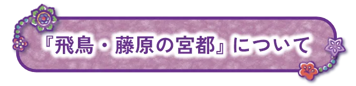 『飛鳥・藤原の宮都』について