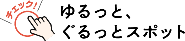 ゆるっと、ぐるっとスポット